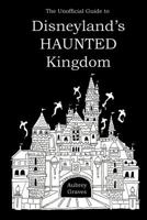 The Unofficial Guide to Disneyland's Haunted Kingdom 1478149043 Book Cover