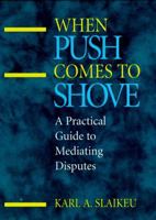 When Push Comes to Shove: A Practical Guide to Mediating Disputes (Jossey-Bass Conflict Resolution Series) 078790161X Book Cover