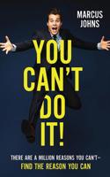 You Can't Do It!: There Are A Million Reasons You Can't—Find the Reason You Can 1713503840 Book Cover