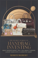 THE SECRET WORLD OF HANDBAG INVESTING: What Experts Won’t Tell You About Turning Luxury Bags into a Lucrative Asset B0DWN2WCLH Book Cover