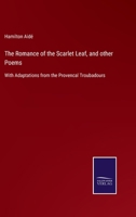 The Romance Of The Scarlet Leaf And Other Poems: With Adaptations From The Provencal Troubadours 1165114283 Book Cover