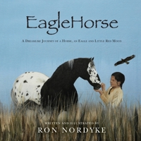EagleHorse: A Dreamlike Journey of a Horse, an Eagle and Little Red Moon, a Native American girl on the American High Plains 1641119632 Book Cover