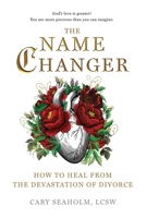The Name Changer: How to Heal from the Devastation of Divorce B0C644BZXX Book Cover