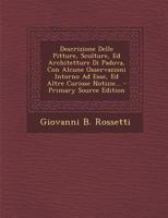 Descrizione Delle Pitture, Sculture, Ed Architetture Di Padova, Con Alcune Osservazioni Intorno Ad Esse, Ed Altre Curiose Notizie... 1247753530 Book Cover