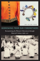 Borrowing from Our Foremothers: Reexamining the Women's Movement through Material Culture, 1848-2017 149621336X Book Cover