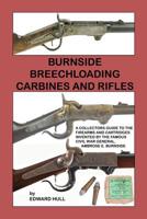 Burnside Breechloading Carbines and Rifles: A Collectors Guide to The Firearms and Cartridges Invented by The Famous Civil War General, Ambrose E. Burnside 1519526075 Book Cover