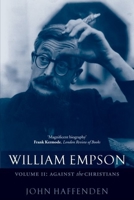 William Empson: Against the Christians Volume II 0199276609 Book Cover