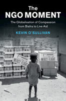 The NGO Moment: The Globalisation of Compassion from Biafra to Live Aid 1108708544 Book Cover