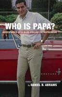 Who Is Papa: Adventures of a Blue-Collar Entrepreneur B0DZW5WKL1 Book Cover
