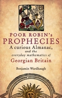 Poor Robin's Prophesies: A Curious Almanac, and the Everyday Mathematics of Georgian England 0199605424 Book Cover