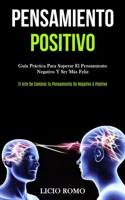 Pensamiento Positivo: Guía práctica para superar el pensamiento negativo y ser más feliz (El arte de cambiar tu pensamiento de negativo a positivo) 1989808662 Book Cover