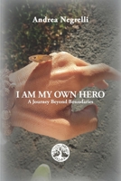 I AM MY OWN HERO - A journey beyond Boundaries B0GHG6N83D Book Cover