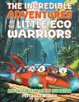 The Incredible Adventures of the Little Eco Warriors: Big Trouble in Little Sumatra 1035855240 Book Cover