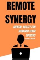 Remote Synergy: Mastering Mental Agility for Dynamic Team Success B0F89KTCK6 Book Cover