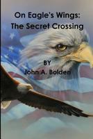 On Eagle's Wings: The Secret Crossing 0997685506 Book Cover