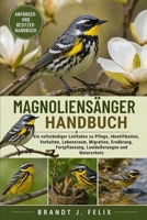 MAGNOLIENSÄNGER-HANDBUCH: Ein vollständiger Leitfaden zu Pflege, Identifikation, Verhalten, Lebensraum, Migration, Ernährung, Fortpflanzung, Lautäußerungen und Naturschutz (German Edition) B0H1H61DH1 Book Cover