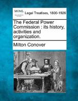 The Federal Power Commission: its history, activities and organization. 1240121563 Book Cover