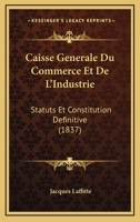 Caisse Generale Du Commerce Et De L'Industrie: Statuts Et Constitution Definitive (1837) 1146047258 Book Cover