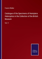 Catalogue of the Specimens of Hemiptera Heteroptera in the Collection of the British Museum: Vol. V 3752530626 Book Cover