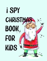 I Spy Christmas Book for Kids: A Fun Games and Coloring Pages for Little Kid - Activity Learning Game for Girls and Boys - Can you Find Santa, Snowma B08QFS5THR Book Cover
