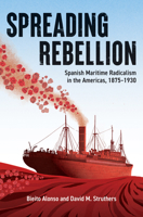 Spreading Rebellion: Spanish Maritime Radicalism in the Americas, 1875–1930 1849356238 Book Cover