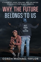 Why The Future Belongs To Us: A Vision of Hope, Healing and Unlimited Possibility For Black America B0GRX7YCR9 Book Cover