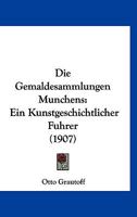 Die Gemaldesammlungen Munchens: Ein Kunstgeschichtlicher Fuhrer (1907) 1168393000 Book Cover