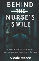 Behind The Nurse's Smile: a novel about burnout, blame, and the truth no wants in the report B0FXQF6TT9 Book Cover