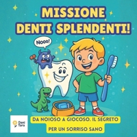 MISSIONE DENTI SPLENDENTI!L'importanza dello spazzolino.: Da noioso a giocoso.Il segreto per un sorriso sano. (Italian Edition) B0FY6TM5DH Book Cover