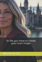 In life you have to create your own magic B0DXV1L5GY Book Cover
