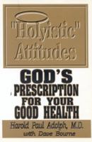 Holyistic Attitudes: God's Prescription for Your Good Health 0929292162 Book Cover