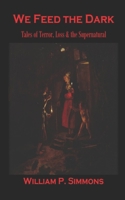 We Feed the Dark: Tales of Terror, Loss & the Supernatural B09CRW227N Book Cover