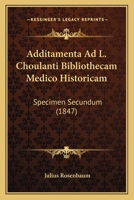 Additamenta Ad L. Choulanti Bibliothecam Medico Historicam: Specimen Secundum (1847) 1160715041 Book Cover