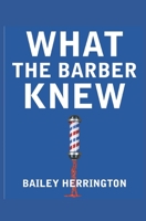 WHAT THE BARBER KNEW B09QFDJN5D Book Cover