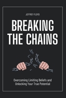 Breaking the Chains: Overcoming Limiting Beliefs and Unlocking Your True Potential B0BTJRLYBY Book Cover
