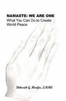 NAMASTE: We Are One: What You Can Do to Create World Peace 1453742514 Book Cover
