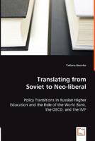 Translating from Soviet to Neo-Liberal - Policy Transitions in Russian Higher Education and the Role of the World Bank, the OECD, and the IMF 3836485044 Book Cover