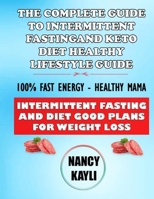 The Complete Guide To Intermittent Fasting And Keto Diet Healthy Lifestyle Guide: 100% Fast Energy - Healthy Mama: Intermittent Fasting And Diet Good B08B379D8H Book Cover