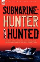 Submarine: Hunter & Hunted-British Submarine and Anti-Submarine Operations During the First World War 1846779758 Book Cover