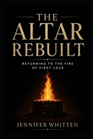 The Altar Rebuilt: Returning to The Fire of First Love B0F32RXKKK Book Cover