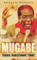 Mugabe: Teacher, Revolutionary, Tyrant 1862274916 Book Cover