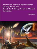 History of the Promise: A Pilgrims Guide to Surviving the Last Days Book Two: The Testimony: The Life and Times of the Messiah 1329857895 Book Cover