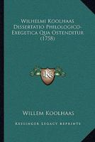 Wilhelmi Koolhaas Dissertatio Philologico-Exegetica Qua Ostenditur (1758) 1120053730 Book Cover