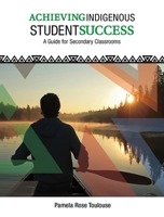 Achieving Indigenous Student Success  A Guide for Secondary Classrooms 155379656X Book Cover