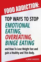 Food Addiction: Top Ways to Stop Emotional Eating, Overeating, Binge Eating and How to Lose Weight Fast and Gain a Healthy and Thin Body 1536945994 Book Cover