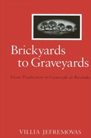 Brickyards to Graveyards: From Production to Genocide in Rwanda (Suny Series in Anthropology of Work) 0791454886 Book Cover