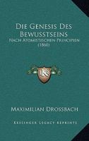 Die Genesis Des Bewusstseins: Nach Atomistischen Principien (1860) 1168121531 Book Cover