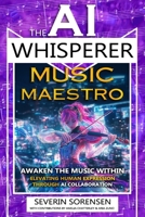 The AI Whisperer Music Maestro: Awaken the Music Within – Elevating Human Expression Through AI Collaboration B0F6K8VV38 Book Cover