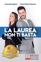 La Laurea Non Ti Basta: Come Cambiare in Meglio La Sorte del Tuo Futuro Universitario E Professionale 8861747787 Book Cover