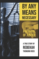 By Any Means Necessary: A Betrayal of Justice 1733895108 Book Cover